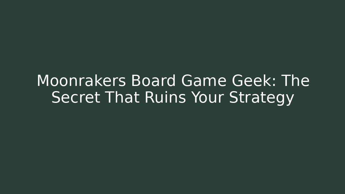 Moonrakers Board Game Geek: The Secret That Ruins Your Strategy