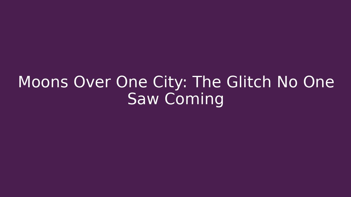 Moons Over One City: The Glitch No One Saw Coming