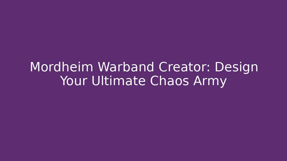 Mordheim Warband Creator: Design Your Ultimate Chaos Army