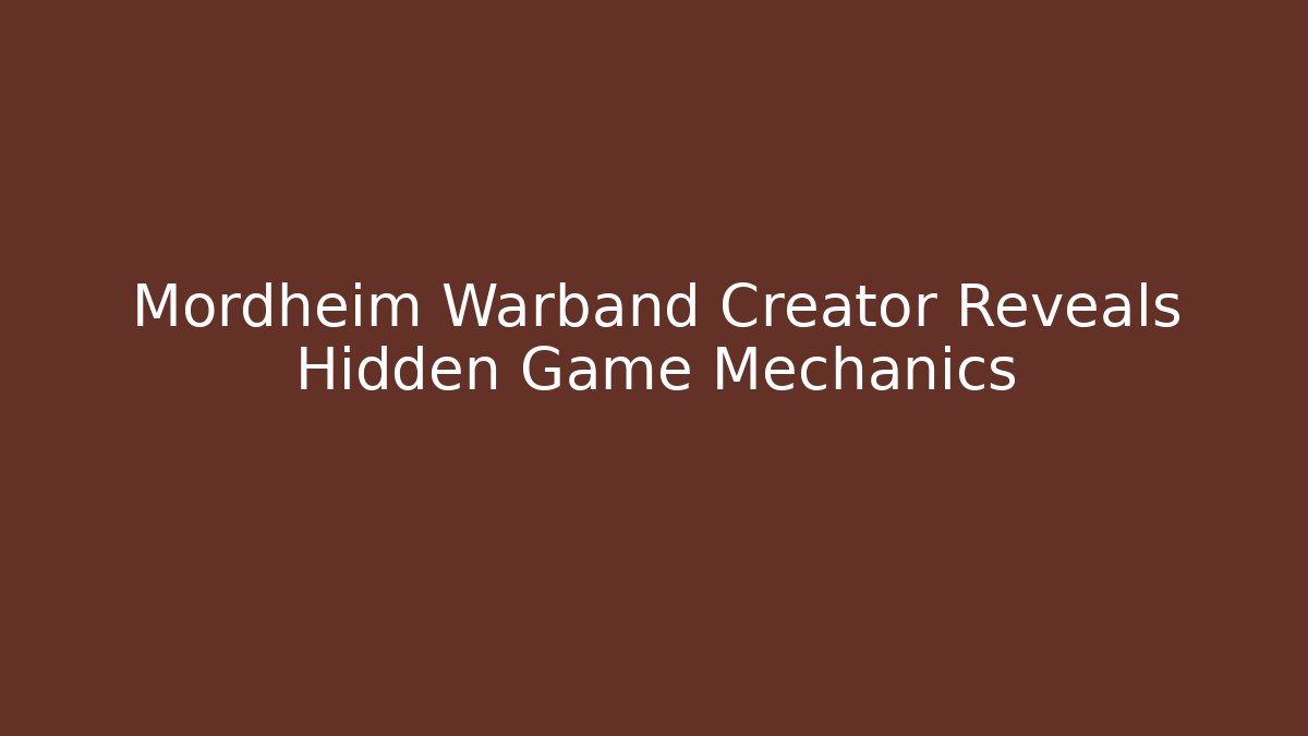 Mordheim Warband Creator Reveals Hidden Game Mechanics