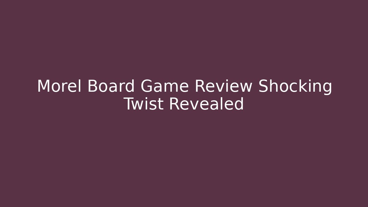 Morel Board Game Review Shocking Twist Revealed