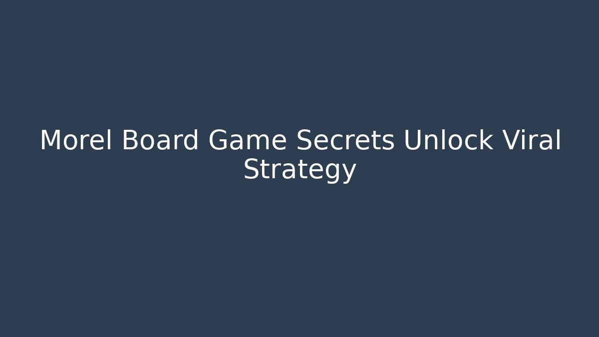 Morel Board Game Secrets Unlock Viral Strategy