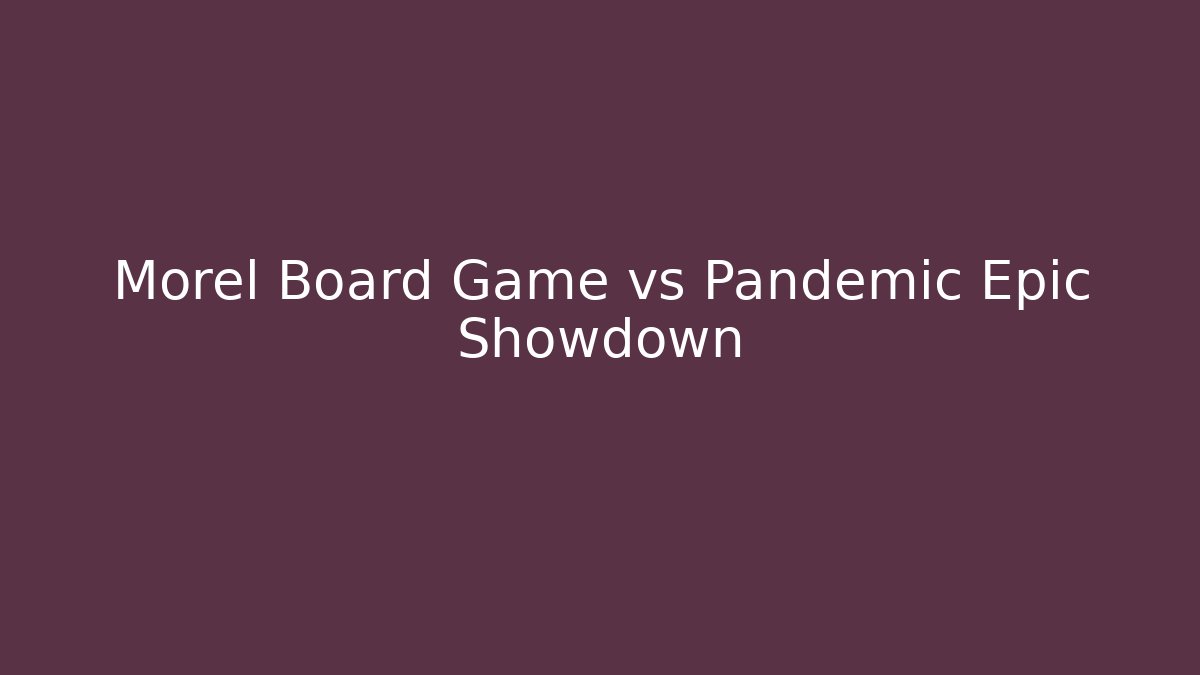 Morel Board Game vs Pandemic Epic Showdown