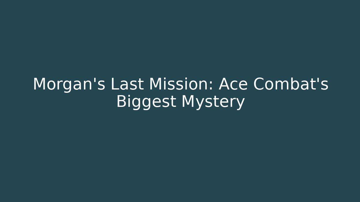 Morgan's Last Mission: Ace Combat's Biggest Mystery - The Family Holidays