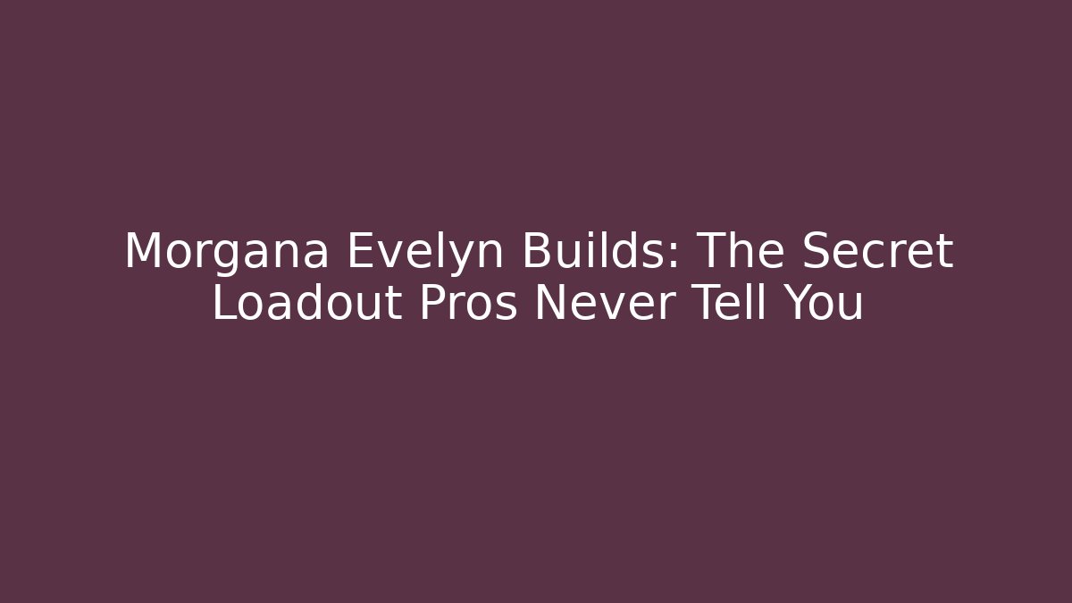 Morgana Evelyn Builds: The Secret Loadout Pros Never Tell You