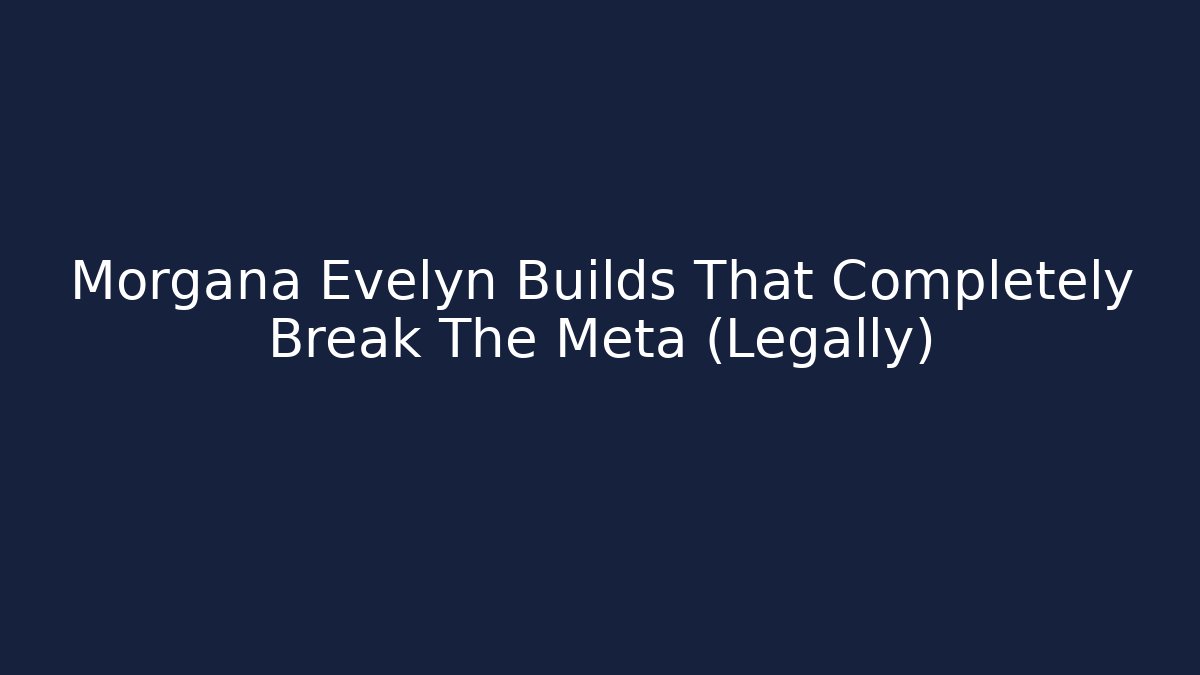 Morgana Evelyn Builds That Completely Break The Meta (Legally)