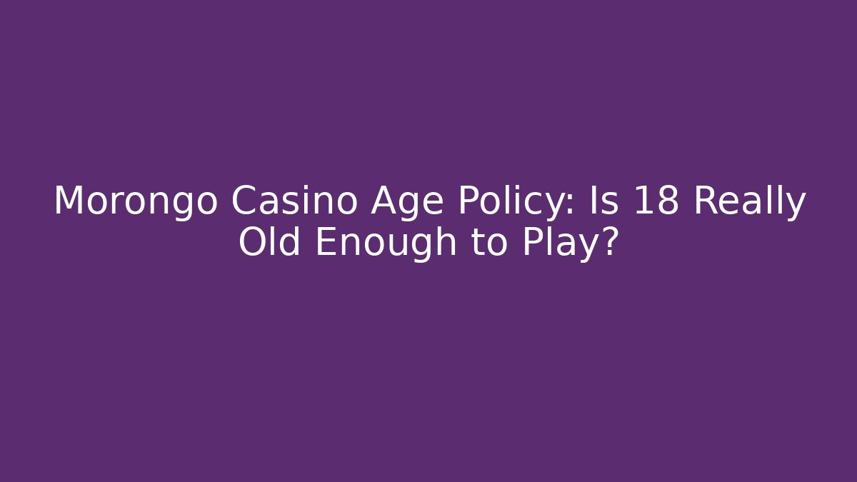 Morongo Casino Age Policy: Is 18 Really Old Enough to Play?