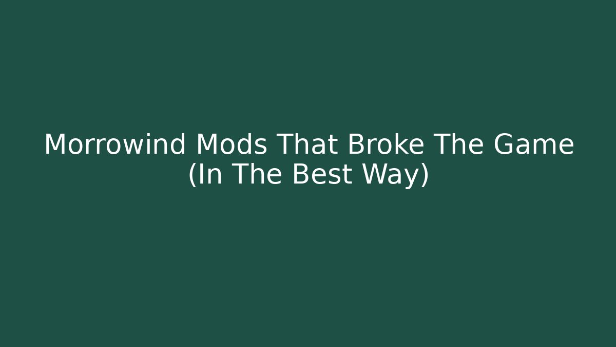 Morrowind Mods That Broke The Game (In The Best Way)