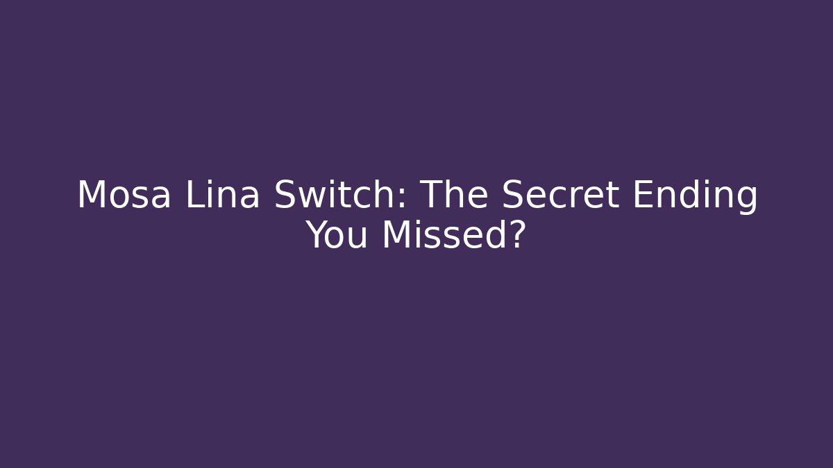 Mosa Lina Switch: The Secret Ending You Missed?