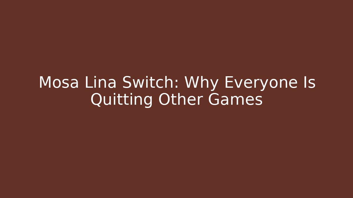 Mosa Lina Switch: Why Everyone Is Quitting Other Games
