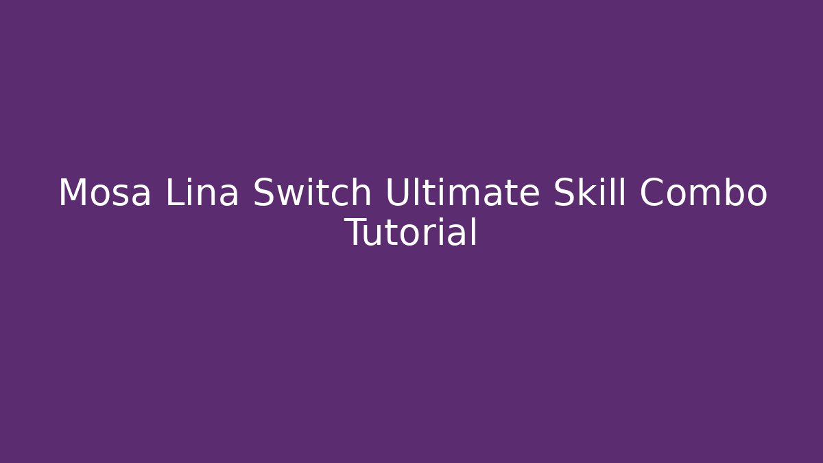 Mosa Lina Switch Ultimate Skill Combo Tutorial