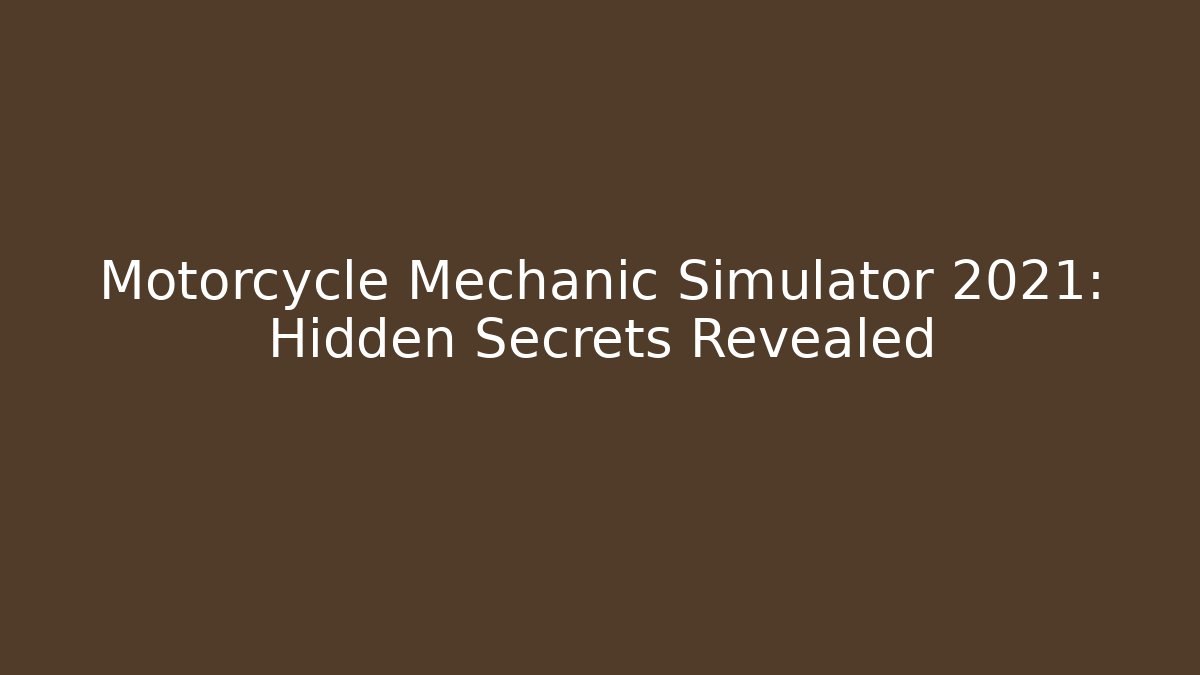 Motorcycle Mechanic Simulator 2021: Hidden Secrets Revealed - The Family Holidays