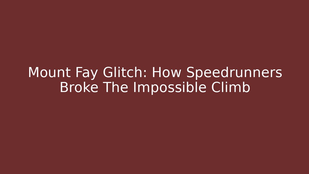 Mount Fay Glitch: How Speedrunners Broke The Impossible Climb