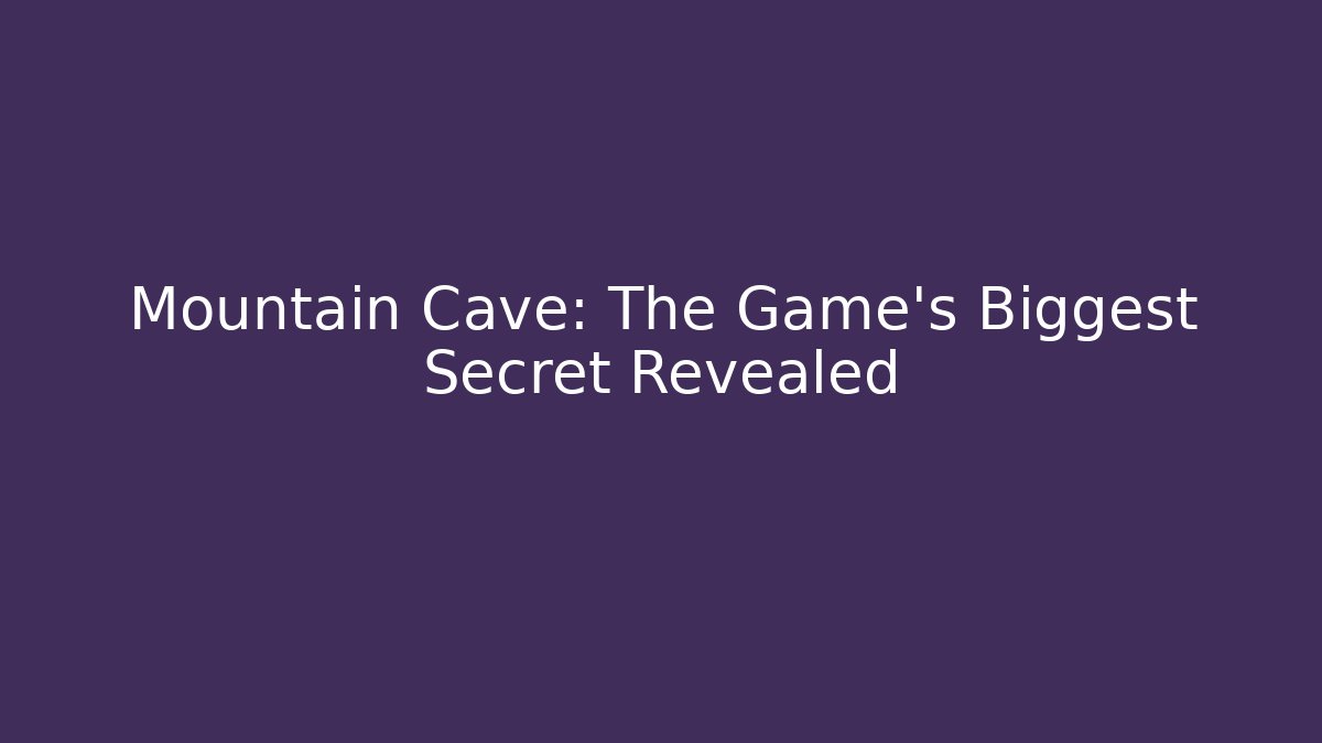 Mountain Cave: The Game's Biggest Secret Revealed