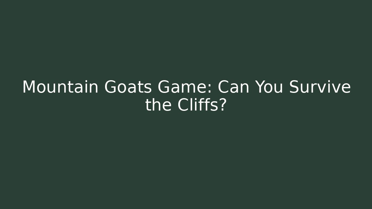 Mountain Goats Game: Can You Survive the Cliffs?