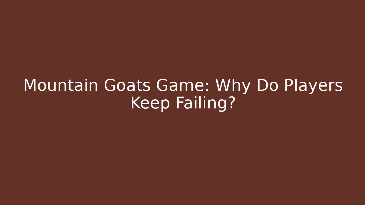 Mountain Goats Game: Why Do Players Keep Failing?