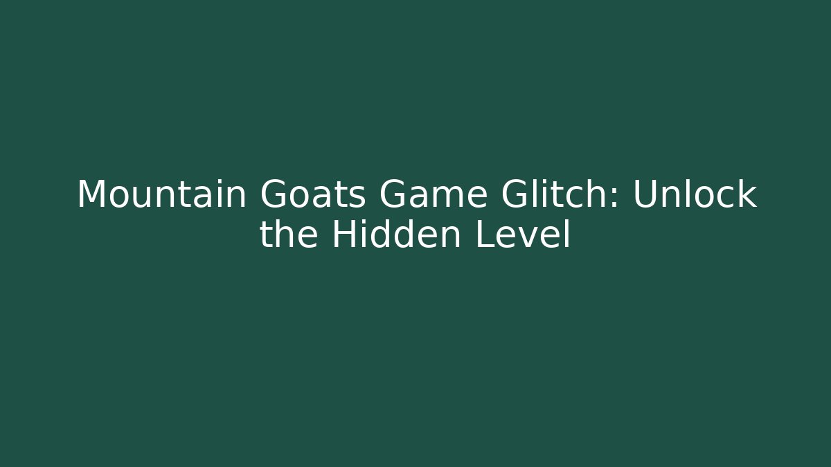 Mountain Goats Game Glitch: Unlock the Hidden Level