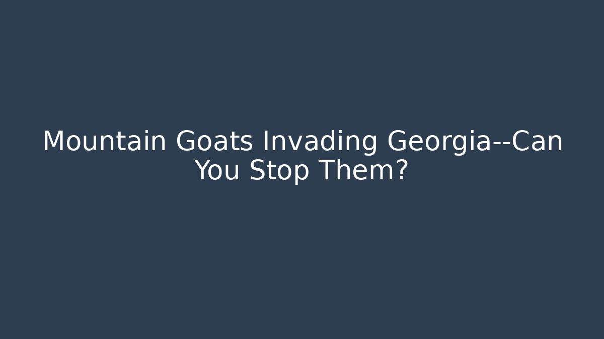Mountain Goats Invading Georgia—Can You Stop Them? - The Family Holidays