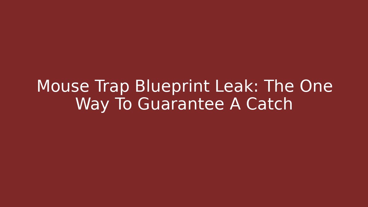 Mouse Trap Blueprint Leak: The One Way To Guarantee A Catch