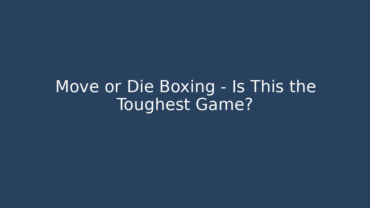 Move or Die Boxing - Is This the Toughest Game?