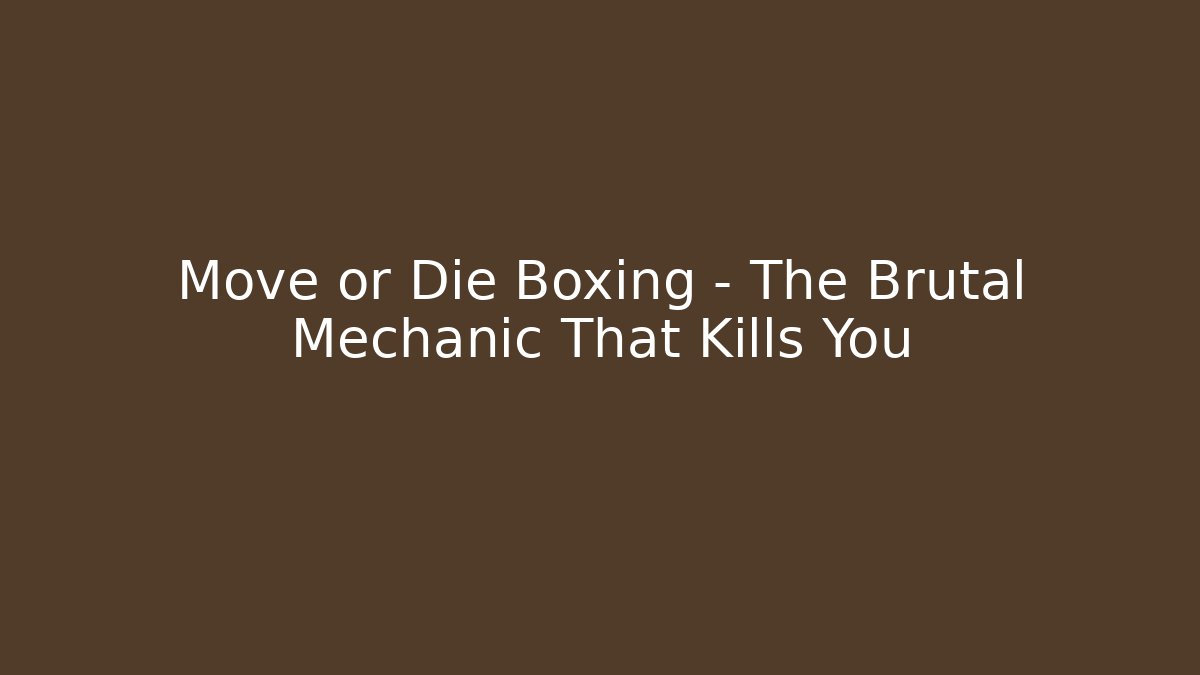 Move or Die Boxing - The Brutal Mechanic That Kills You