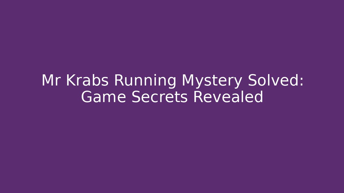 Mr Krabs Running Mystery Solved: Game Secrets Revealed