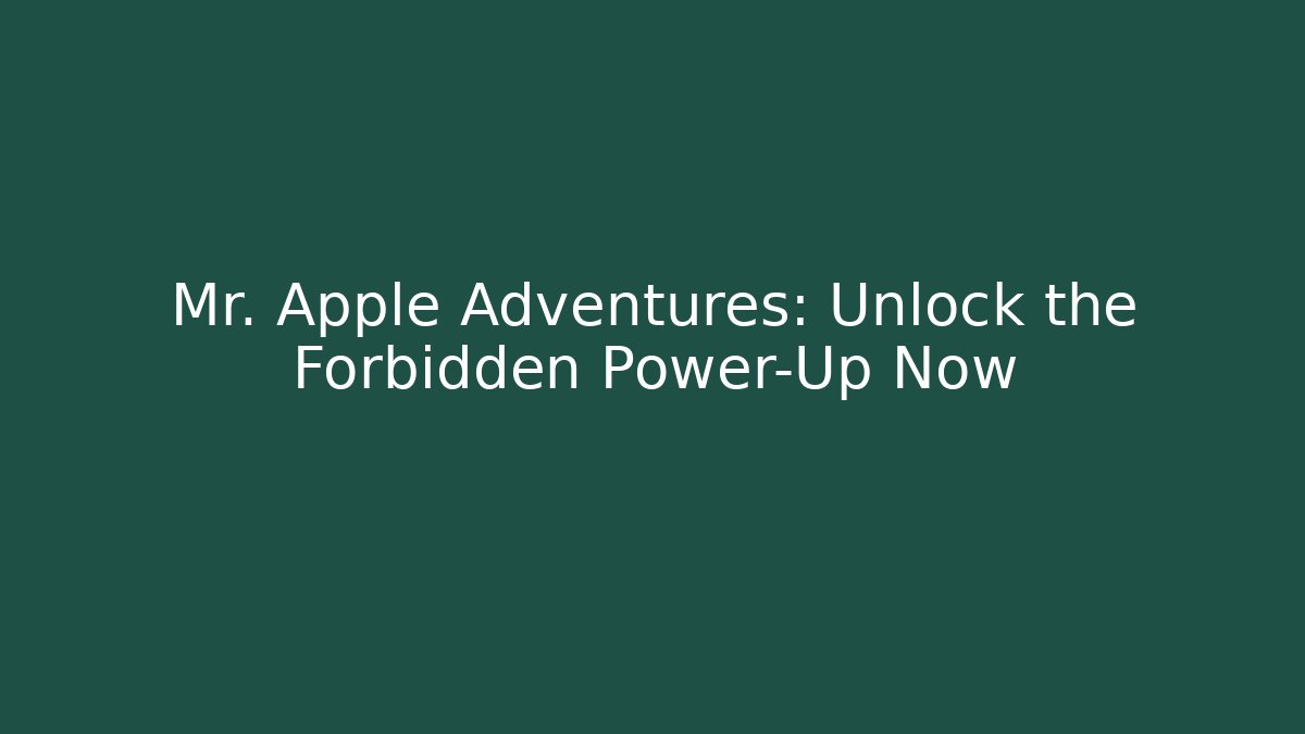 Mr. Apple Adventures: Unlock the Forbidden Power-Up Now