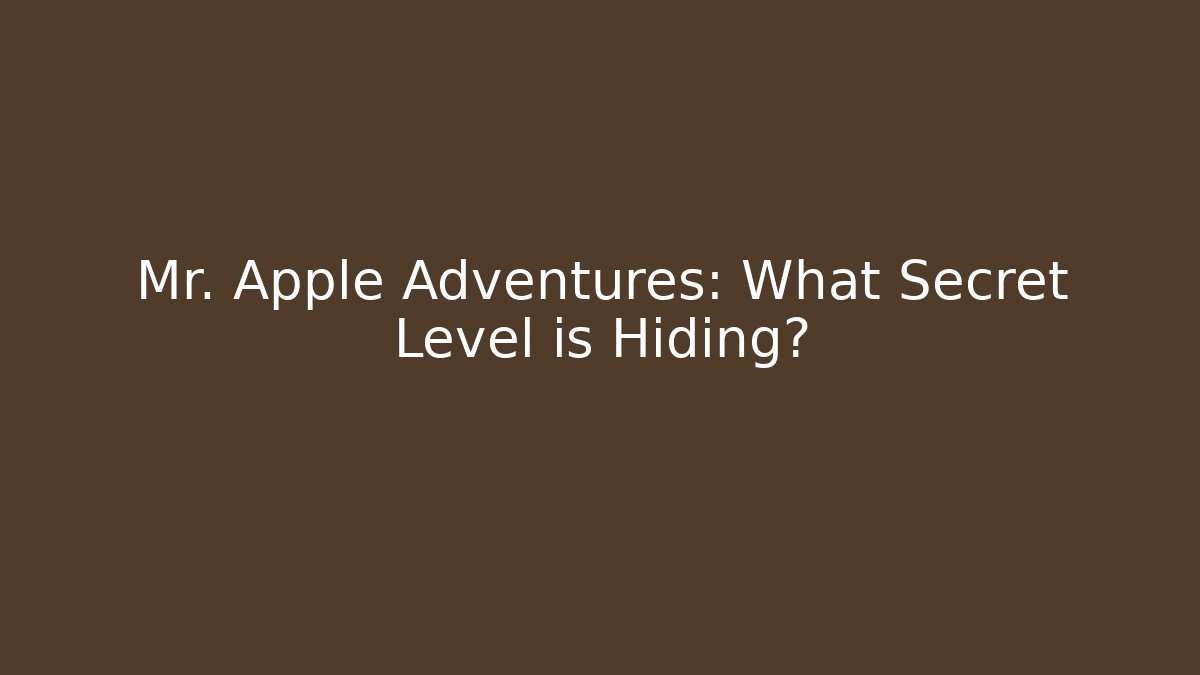 Mr. Apple Adventures: What Secret Level is Hiding? - The Family Holidays