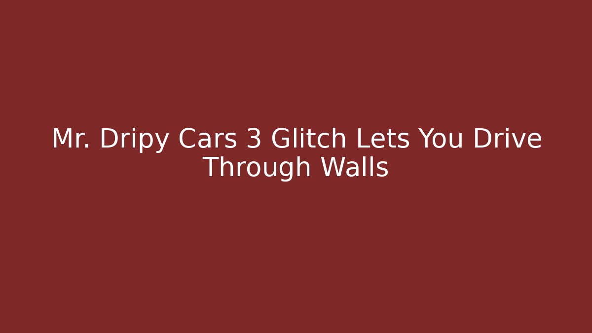Mr. Dripy Cars 3 Glitch Lets You Drive Through Walls
