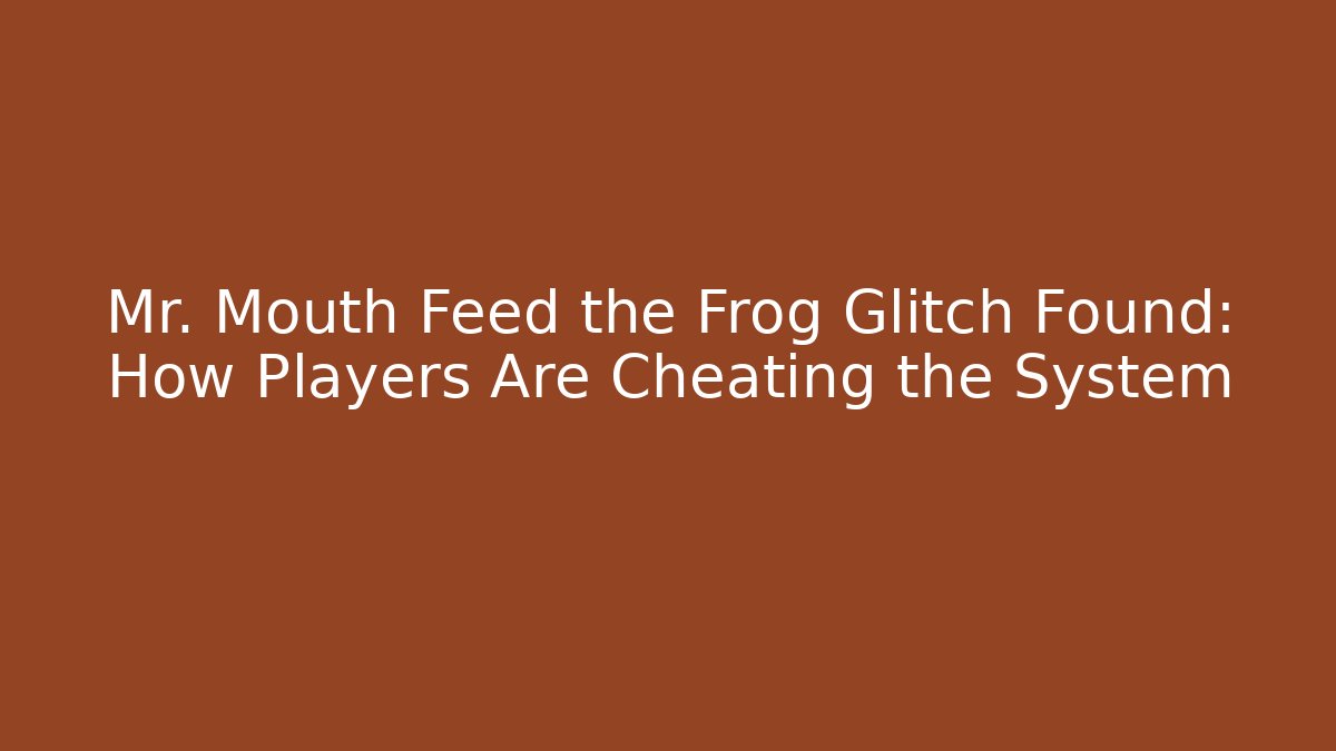 Mr. Mouth Feed the Frog Glitch Found: How Players Are Cheating the System