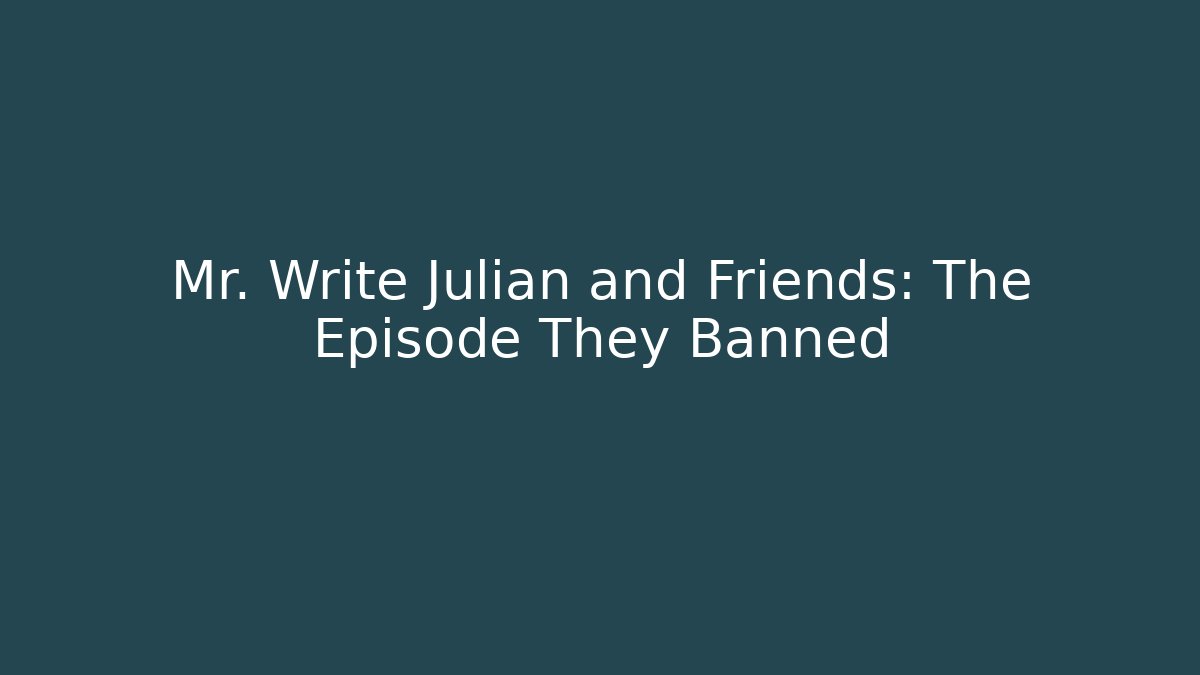 Mr. Write Julian and Friends: The Episode They Banned