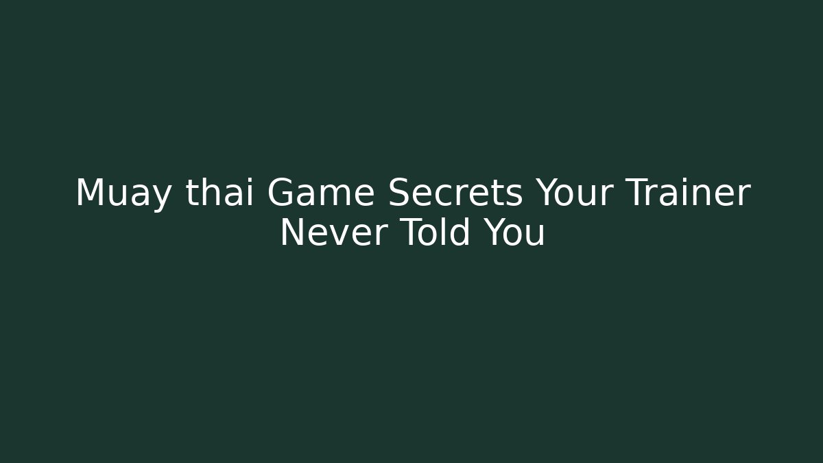 Muay thai Game Secrets Your Trainer Never Told You