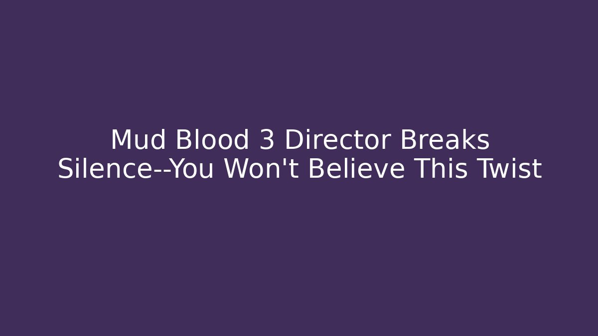 Mud Blood 3 Director Breaks Silence—You Won’t Believe This Twist