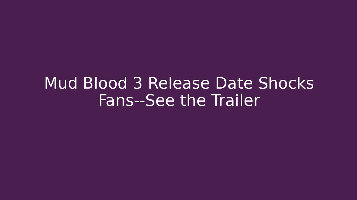 Mud Blood 3 Release Date Shocks Fans—See the Trailer