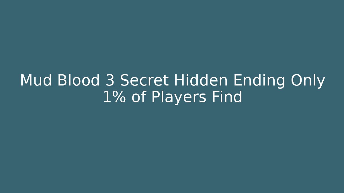 Mud Blood 3 Secret Hidden Ending Only 1% of Players Find