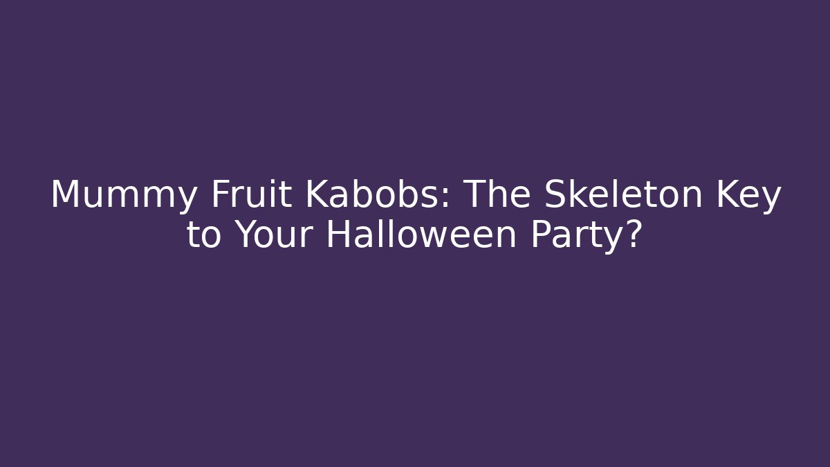 Mummy Fruit Kabobs: The Skeleton Key to Your Halloween Party?