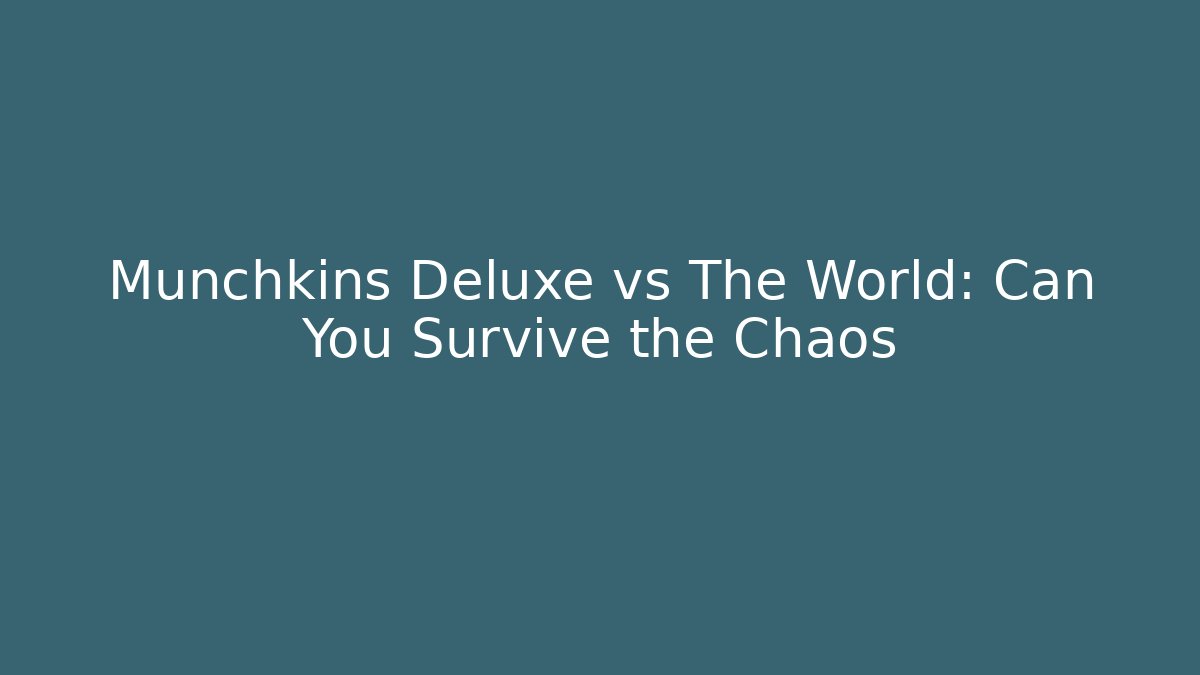 Munchkins Deluxe vs The World: Can You Survive the Chaos