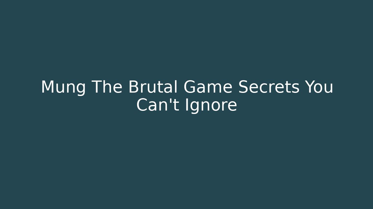 Mung The Brutal Game Secrets You Can't Ignore