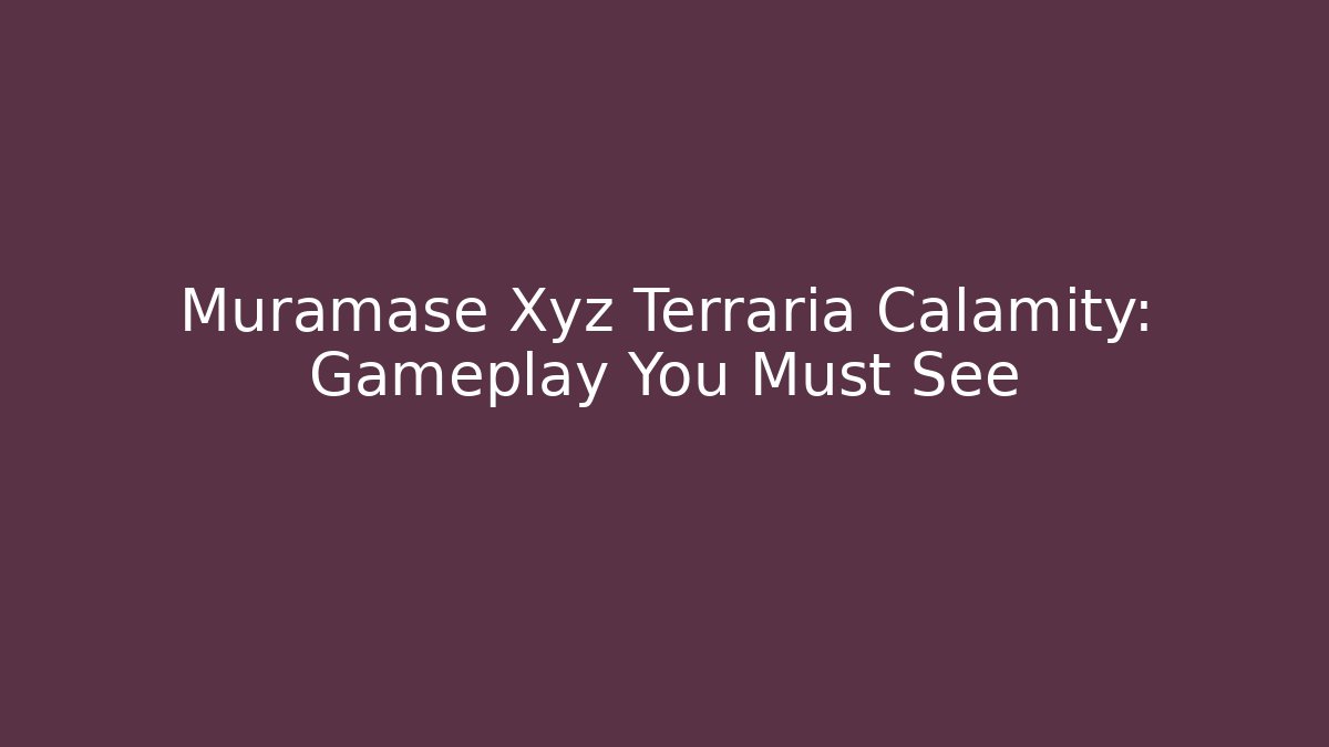 Muramase Xyz Terraria Calamity: Gameplay You Must See