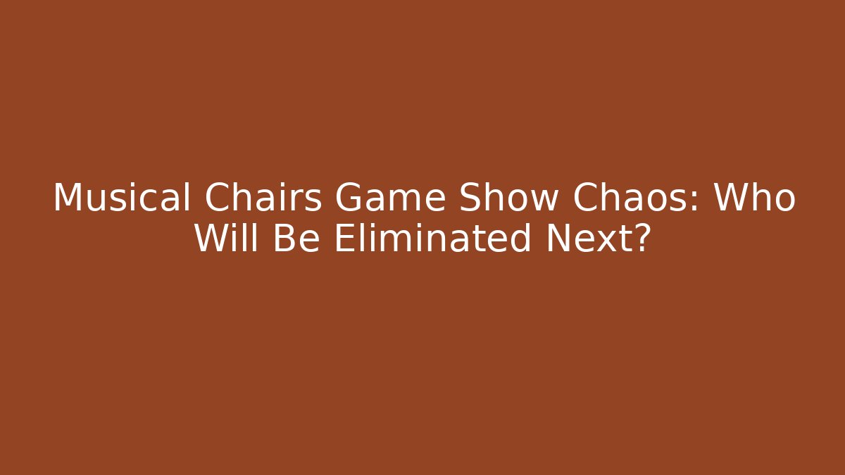 Musical Chairs Game Show Chaos: Who Will Be Eliminated Next?