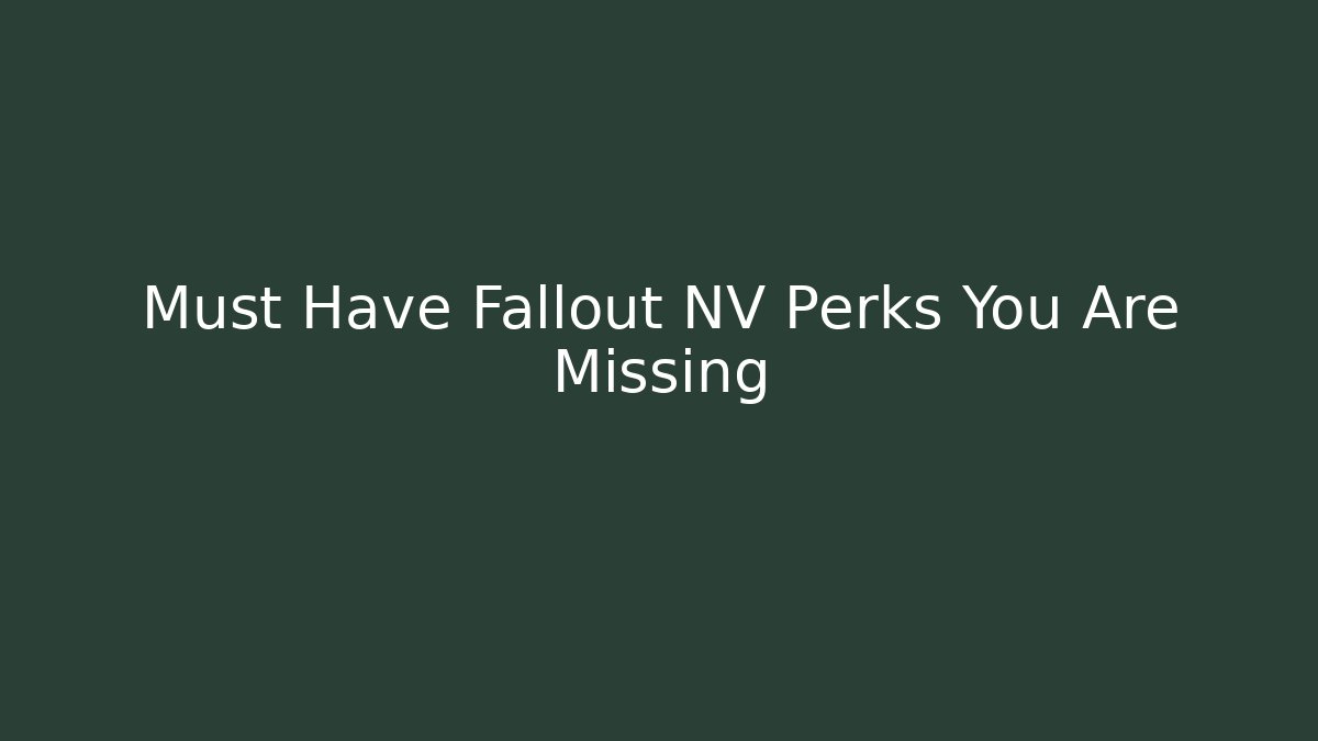 Must Have Fallout NV Perks You Are Missing