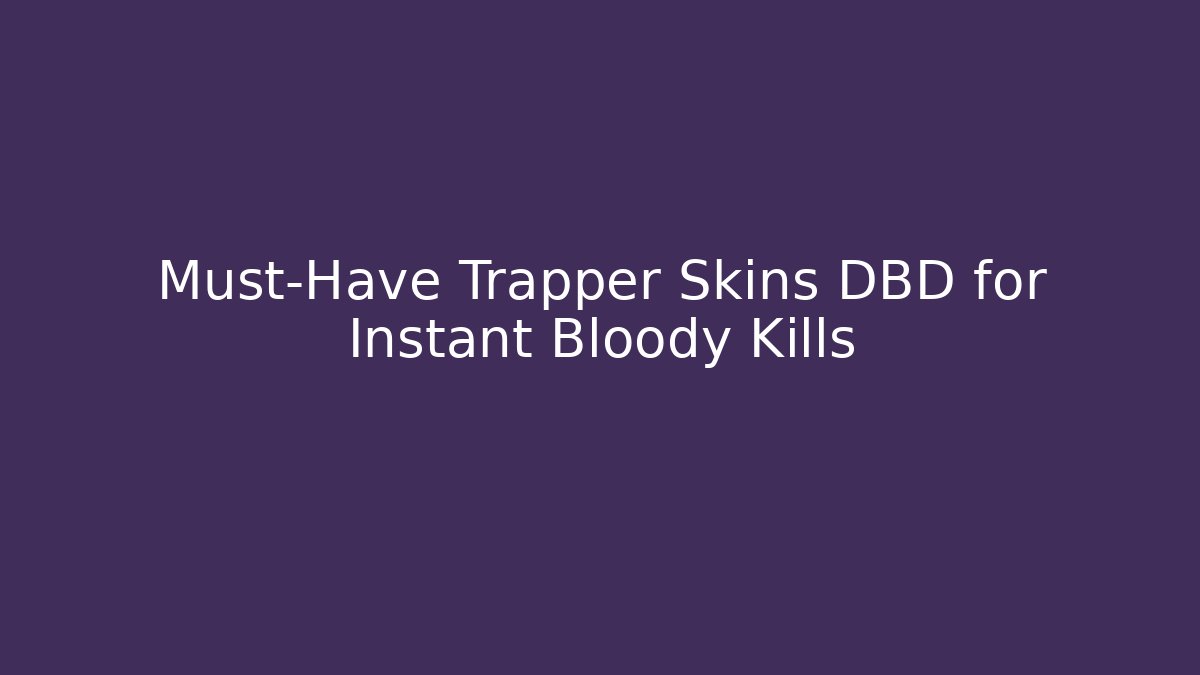 Must-Have Trapper Skins DBD for Instant Bloody Kills