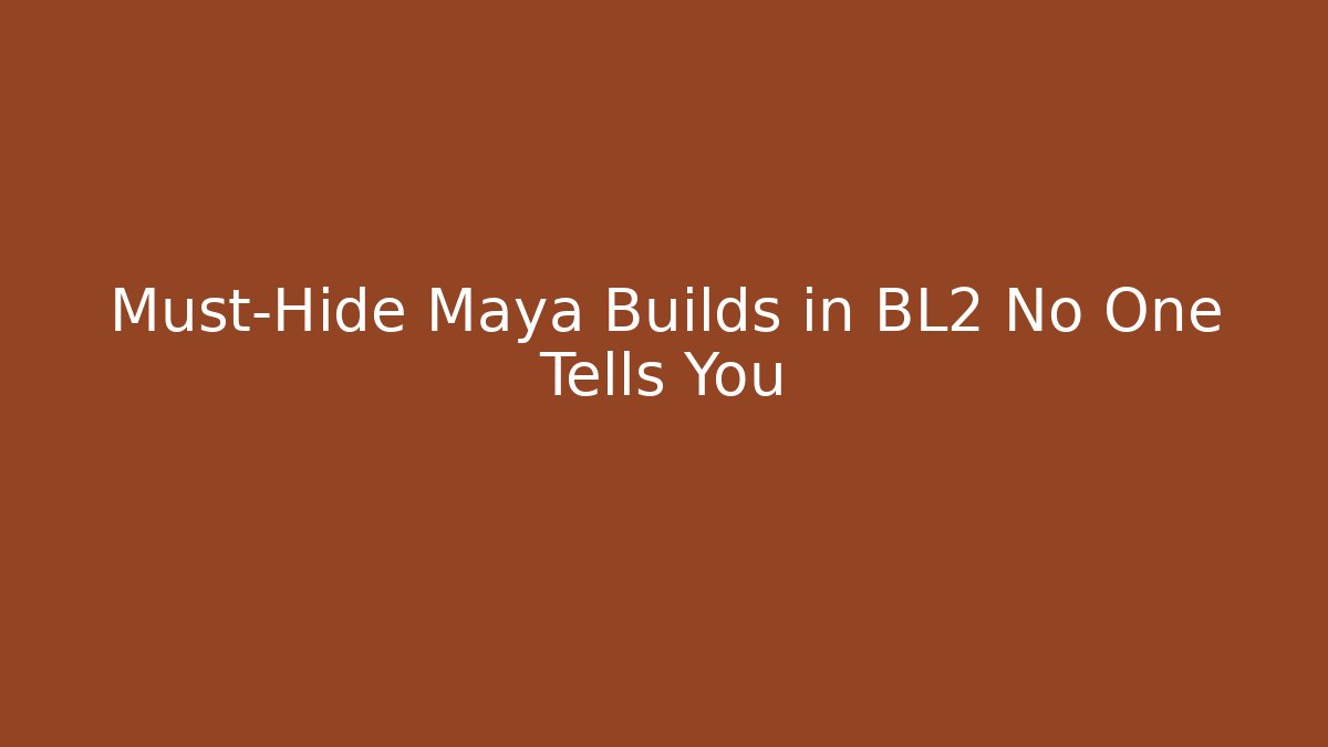 Must-Hide Maya Builds in BL2 No One Tells You