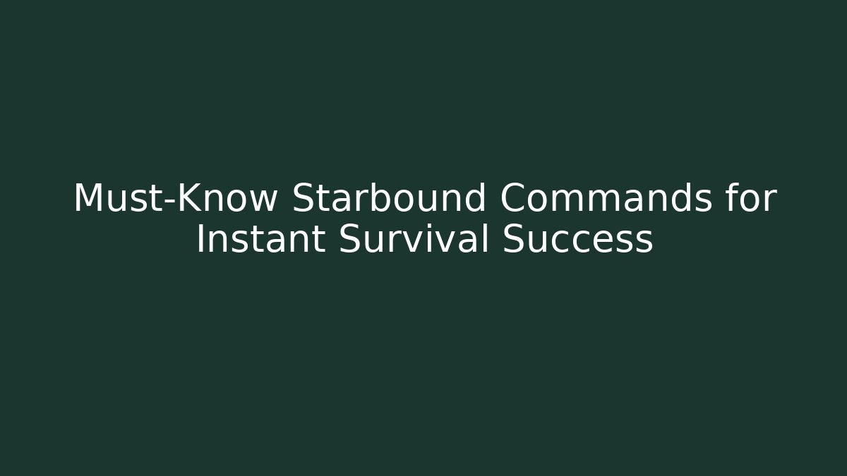Must-Know Starbound Commands for Instant Survival Success - The Family Holidays