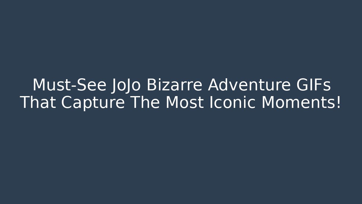 Must-See JoJo Bizarre Adventure GIFs That Capture The Most Iconic Moments! - The Family Holidays