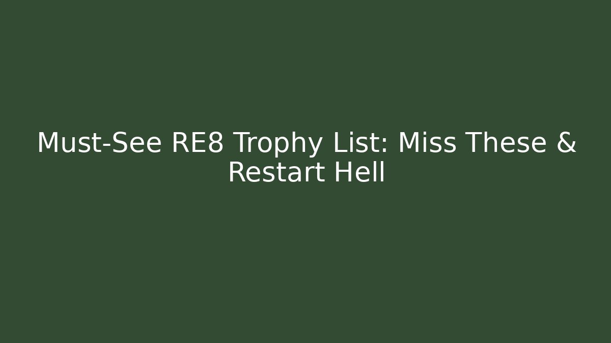 Must-See RE8 Trophy List: Miss These & Restart Hell