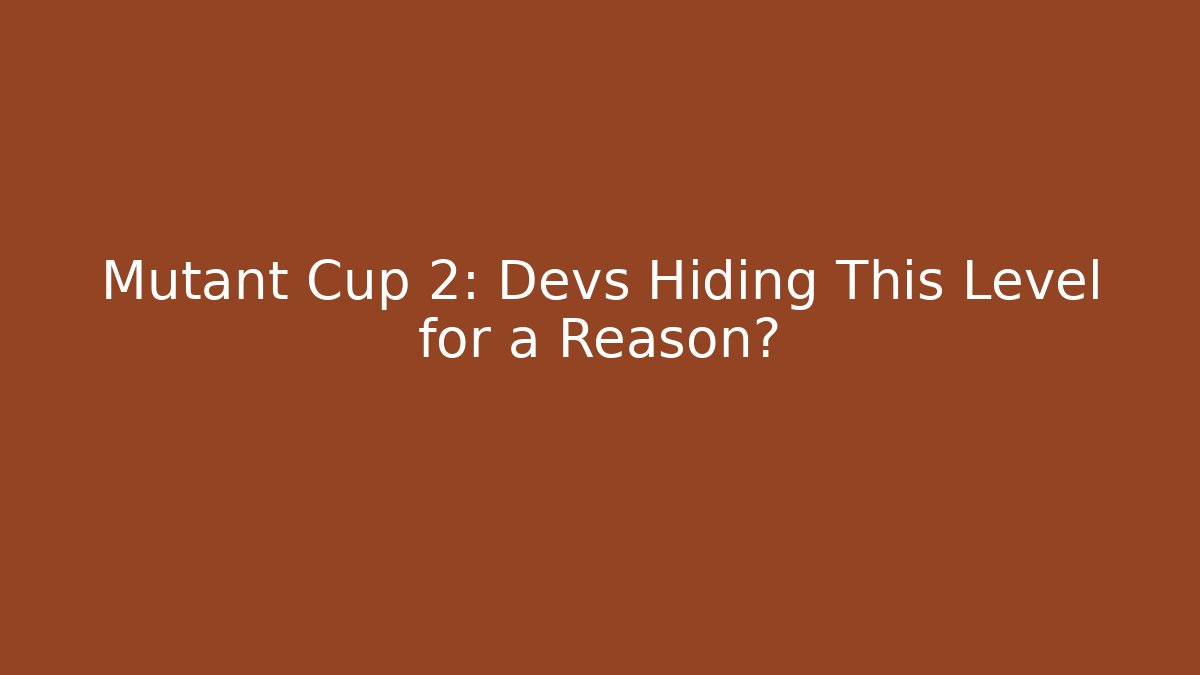 Mutant Cup 2: Devs Hiding This Level for a Reason?