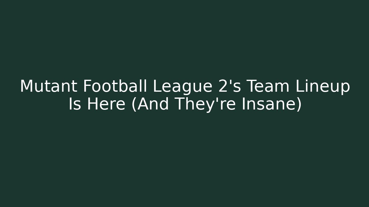 Mutant Football League 2's Team Lineup Is Here (And They're Insane)