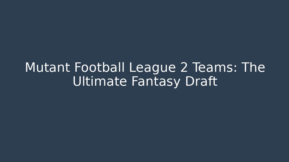 Mutant Football League 2 Teams: The Ultimate Fantasy Draft