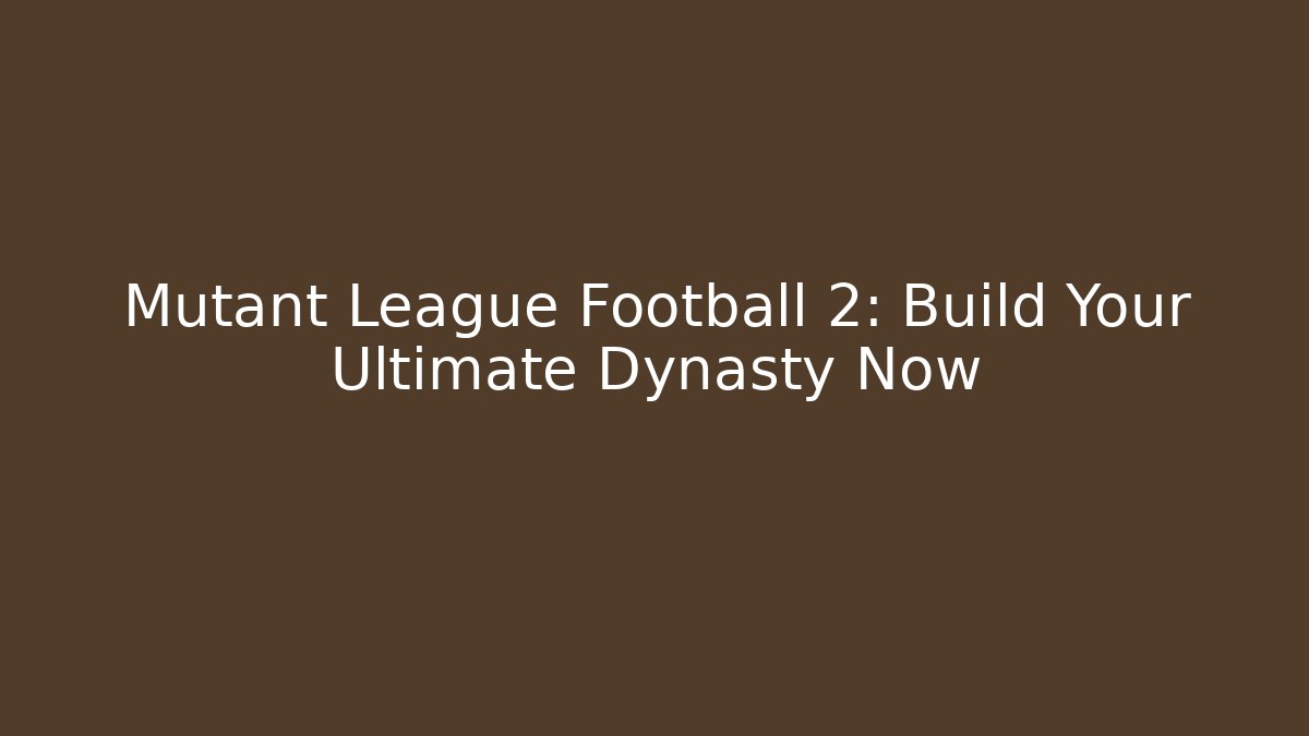 Mutant League Football 2: Build Your Ultimate Dynasty Now